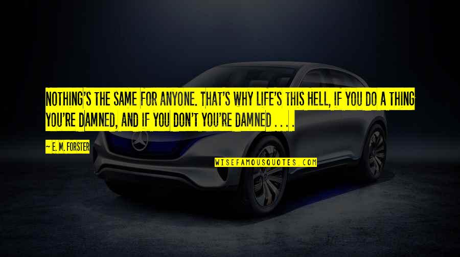 Nothing's The Same Quotes By E. M. Forster: Nothing's the same for anyone. That's why life's