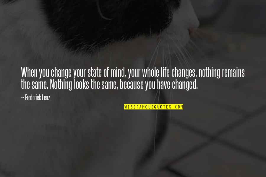 Nothing's The Same Quotes By Frederick Lenz: When you change your state of mind, your