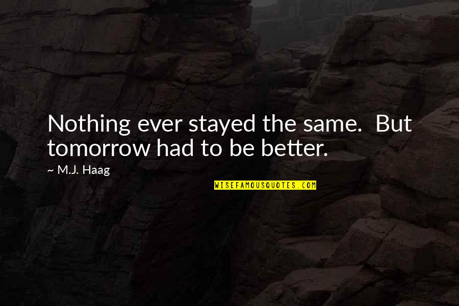 Nothing's The Same Quotes By M.J. Haag: Nothing ever stayed the same. But tomorrow had