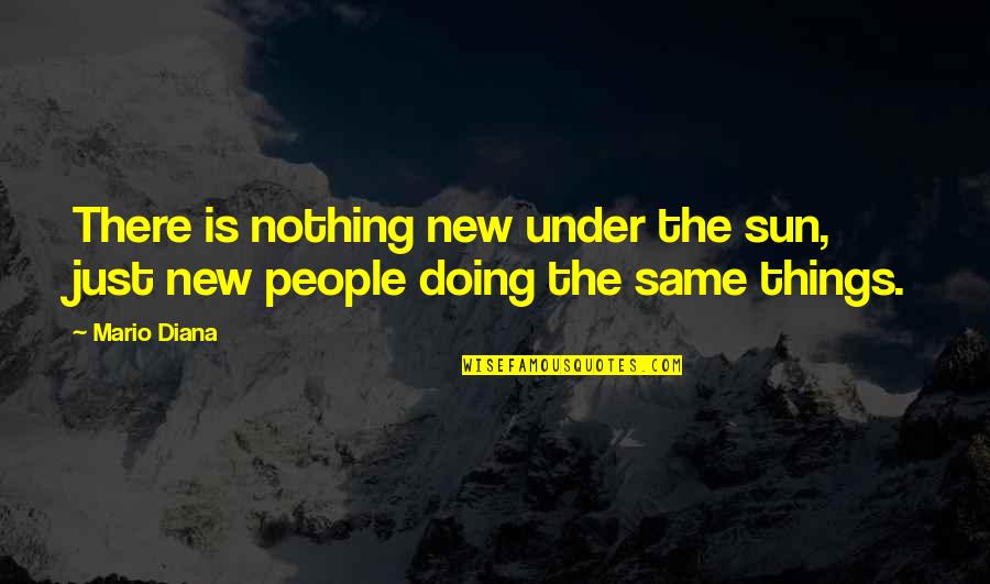 Nothing's The Same Quotes By Mario Diana: There is nothing new under the sun, just