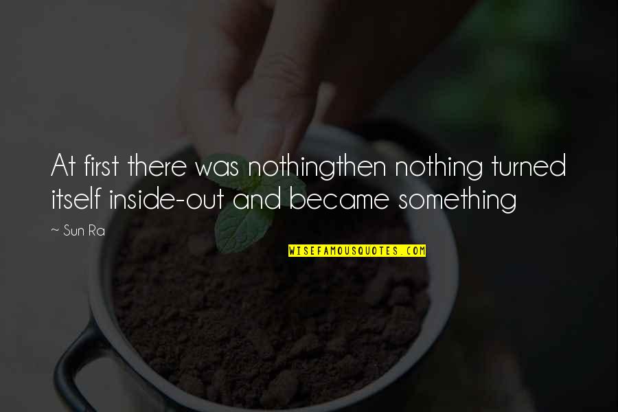 Nothingthen Quotes By Sun Ra: At first there was nothingthen nothing turned itself