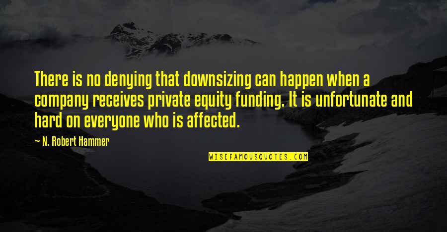 Nothinng Quotes By N. Robert Hammer: There is no denying that downsizing can happen Nothinng Quotes By N. Robert Hammer: There is no denying that downsizing can happen