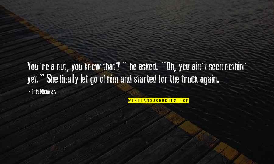 Nothin'that Quotes By Erin Nicholas: You're a nut, you know that?" he asked. Nothin'that Quotes By Erin Nicholas: You're a nut, you know that?" he asked.