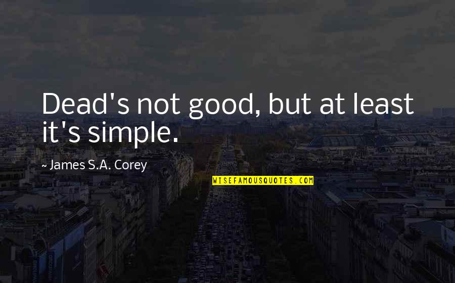 Nothnagle Realtors Quotes By James S.A. Corey: Dead's not good, but at least it's simple. Nothnagle Realtors Quotes By James S.A. Corey: Dead's not good, but at least it's simple.