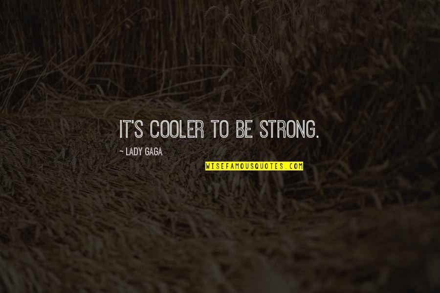 Nothnagle Realtors Quotes By Lady Gaga: It's cooler to be strong. Nothnagle Realtors Quotes By Lady Gaga: It's cooler to be strong.