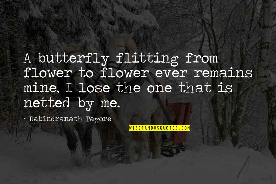 Nothng Quotes By Rabindranath Tagore: A butterfly flitting from flower to flower ever