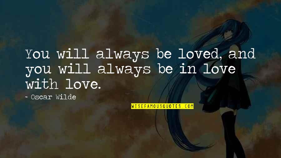 Nothstein Family Quotes By Oscar Wilde: You will always be loved, and you will