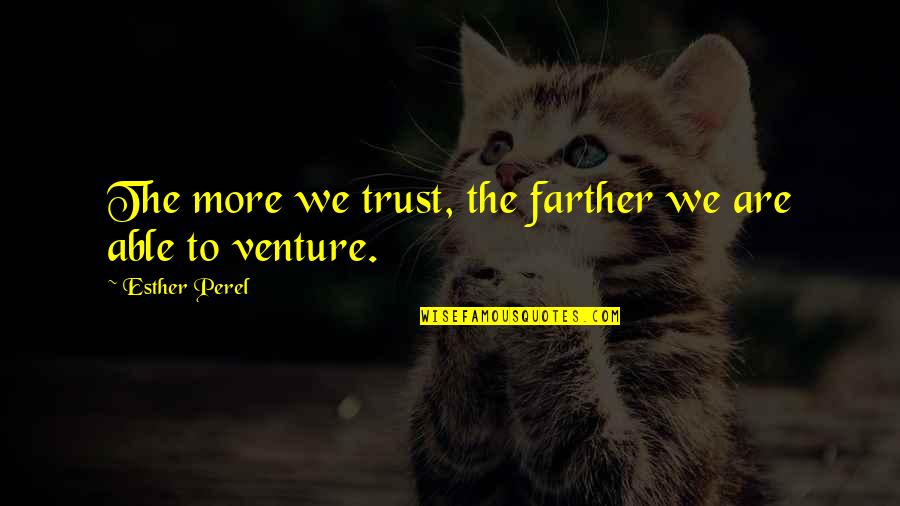 Nothyng Quotes By Esther Perel: The more we trust, the farther we are