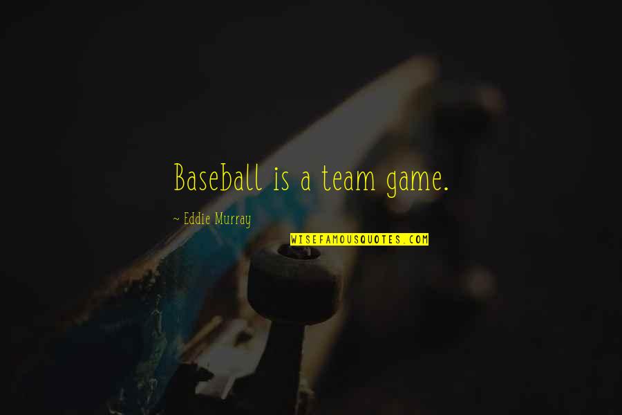 Notice And Note Quotes By Eddie Murray: Baseball is a team game.