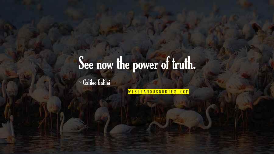 Notice And Note Quotes By Galileo Galilei: See now the power of truth.