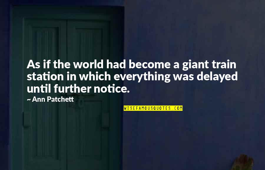 Notice Everything Quotes By Ann Patchett: As if the world had become a giant