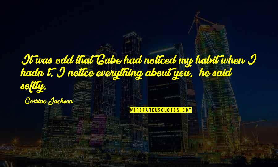 Notice Everything Quotes By Corrine Jackson: It was odd that Gabe had noticed my