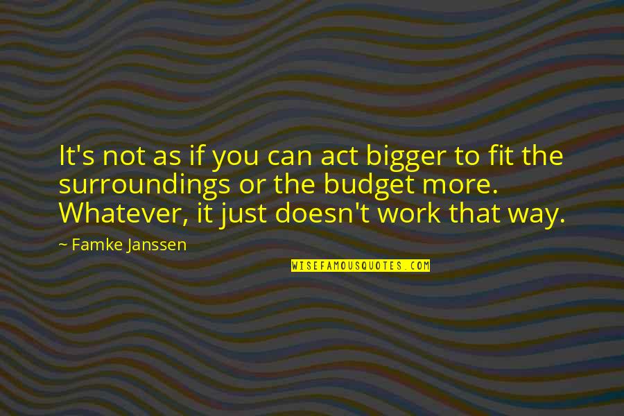 Notice Everything Quotes By Famke Janssen: It's not as if you can act bigger