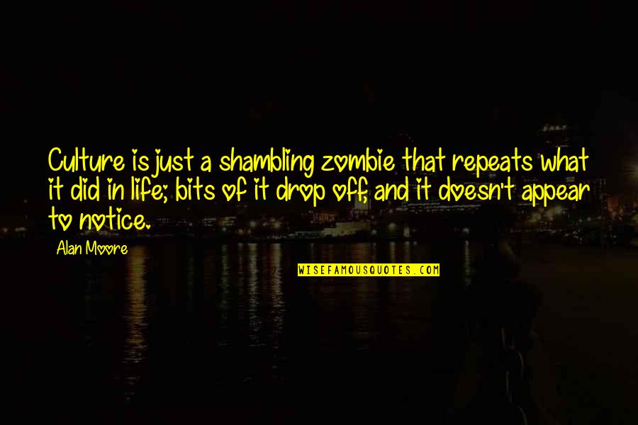 Notice Of Quotes By Alan Moore: Culture is just a shambling zombie that repeats Notice Of Quotes By Alan Moore: Culture is just a shambling zombie that repeats