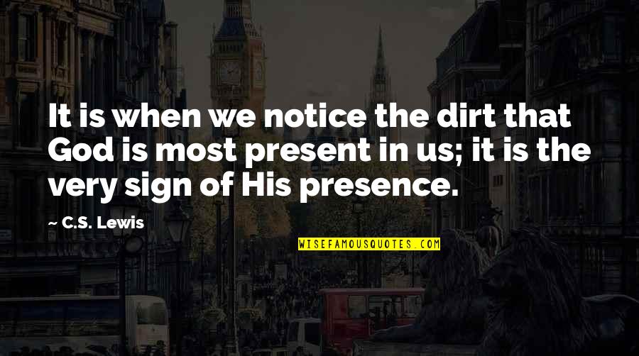 Notice Of Quotes By C.S. Lewis: It is when we notice the dirt that