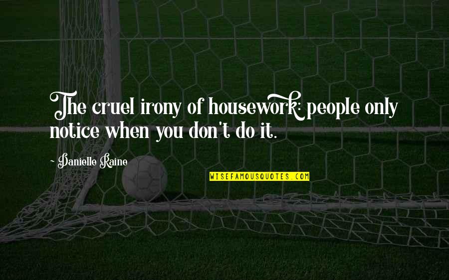 Notice Of Quotes By Danielle Raine: The cruel irony of housework: people only notice