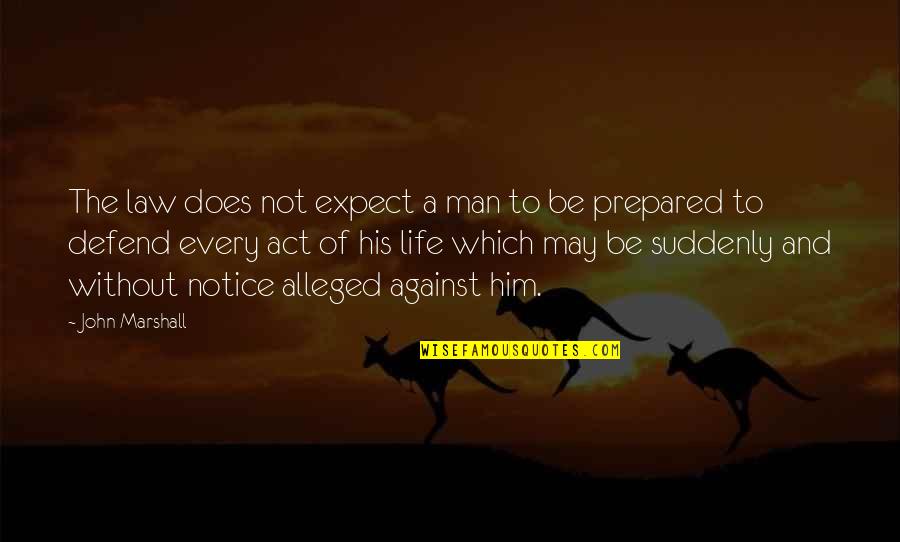 Notice Of Quotes By John Marshall: The law does not expect a man to Notice Of Quotes By John Marshall: The law does not expect a man to