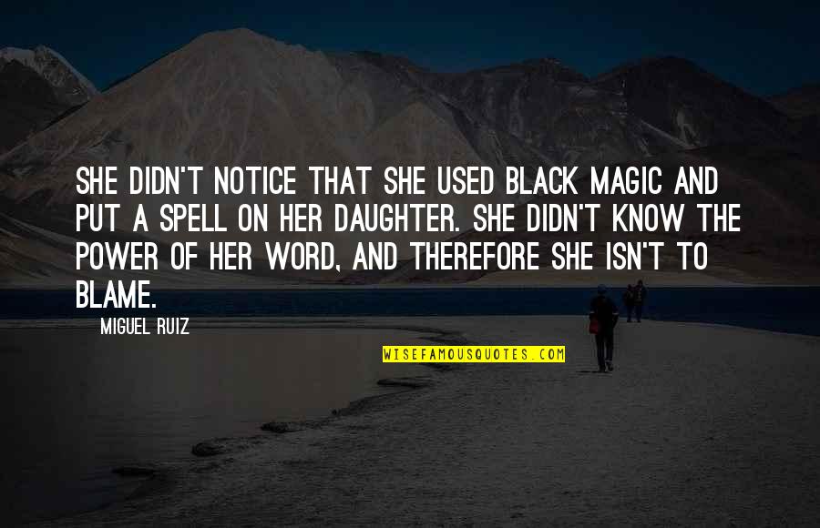 Notice Of Quotes By Miguel Ruiz: She didn't notice that she used black magic Notice Of Quotes By Miguel Ruiz: She didn't notice that she used black magic