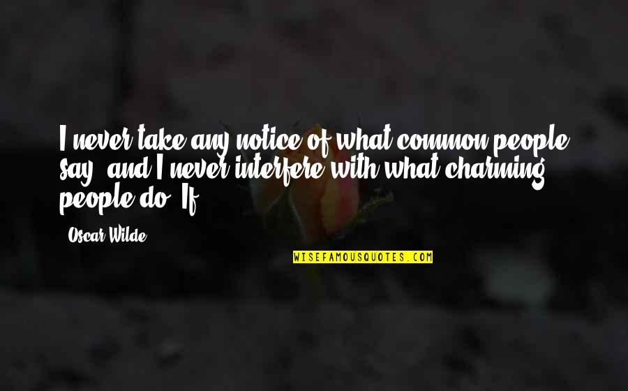 Notice Of Quotes By Oscar Wilde: I never take any notice of what common