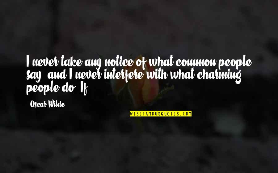 Notice Of Quotes By Oscar Wilde: I never take any notice of what common Notice Of Quotes By Oscar Wilde: I never take any notice of what common