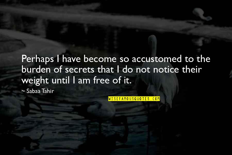 Notice Of Quotes By Sabaa Tahir: Perhaps I have become so accustomed to the