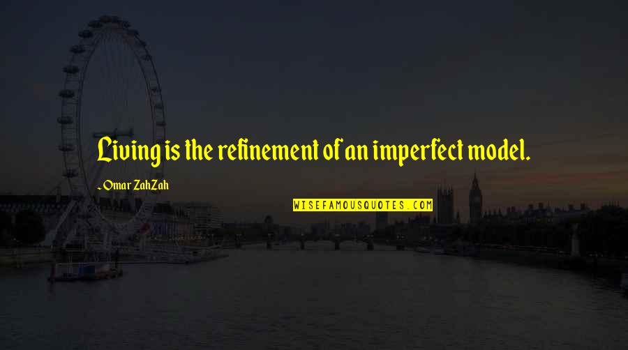 Notice That Chillingworth Quotes By Omar ZahZah: Living is the refinement of an imperfect model.