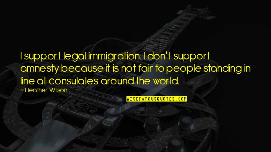 Notice That Lease Quotes By Heather Wilson: I support legal immigration. I don't support amnesty