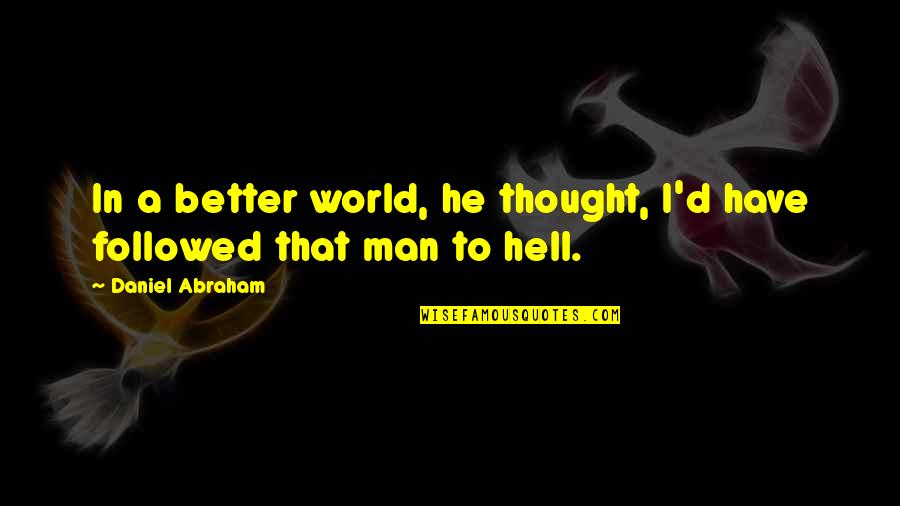 Notice That Many Of The Hash Quotes By Daniel Abraham: In a better world, he thought, I'd have Notice That Many Of The Hash Quotes By Daniel Abraham: In a better world, he thought, I'd have