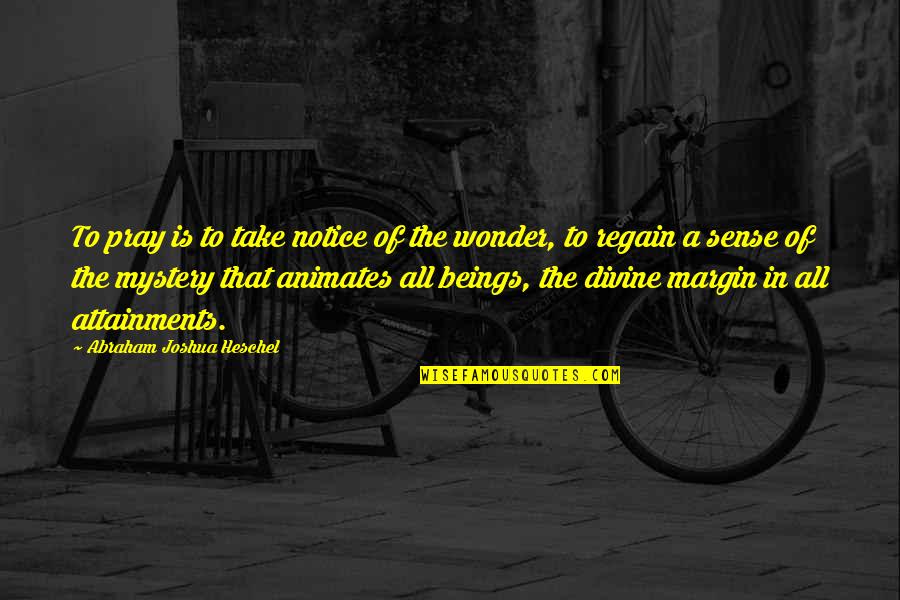 Notice That Quotes By Abraham Joshua Heschel: To pray is to take notice of the Notice That Quotes By Abraham Joshua Heschel: To pray is to take notice of the