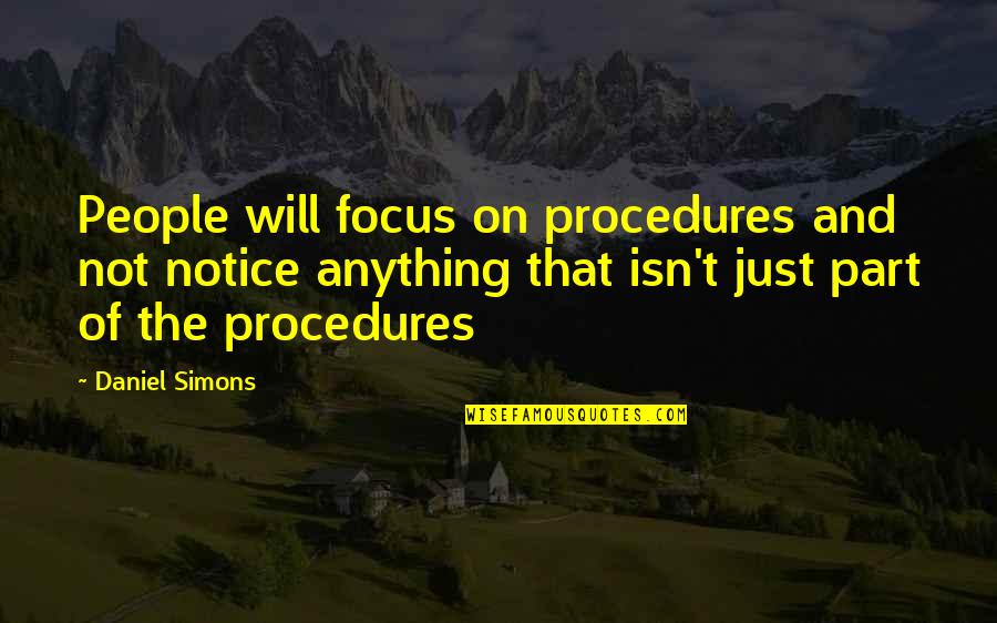 Notice That Quotes By Daniel Simons: People will focus on procedures and not notice Notice That Quotes By Daniel Simons: People will focus on procedures and not notice