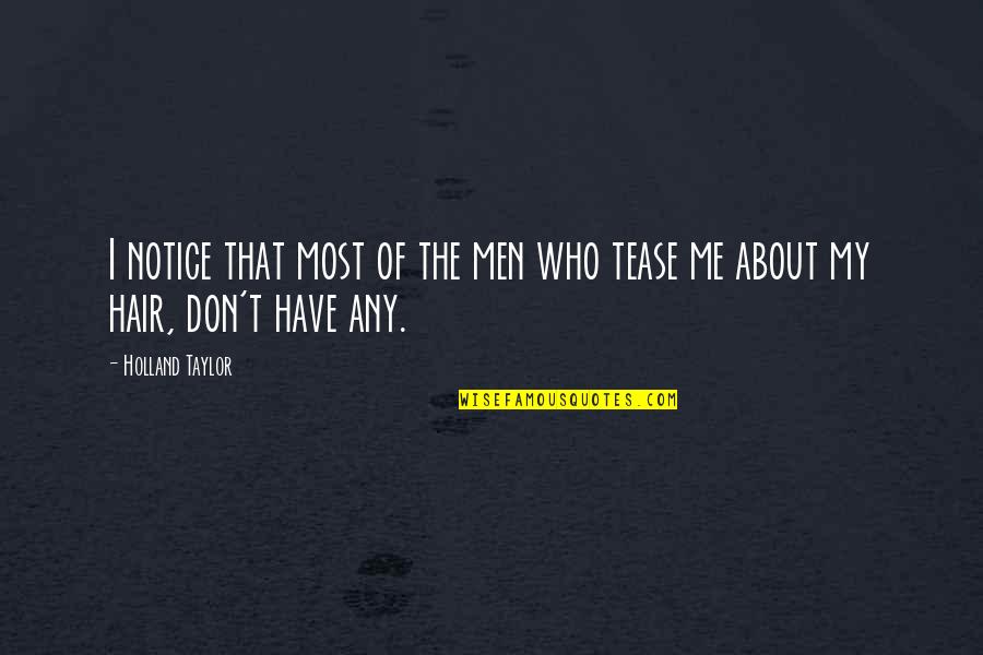 Notice That Quotes By Holland Taylor: I notice that most of the men who