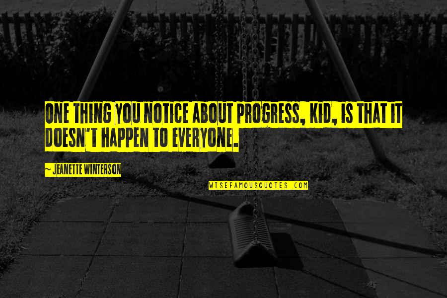 Notice That Quotes By Jeanette Winterson: One thing you notice about progress, kid, is Notice That Quotes By Jeanette Winterson: One thing you notice about progress, kid, is