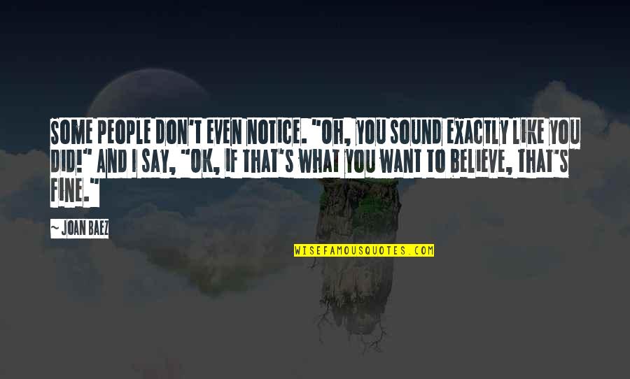 Notice That Quotes By Joan Baez: Some people don't even notice. "Oh, you sound Notice That Quotes By Joan Baez: Some people don't even notice. "Oh, you sound