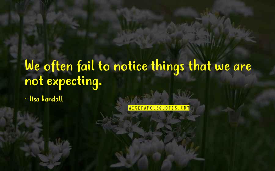 Notice That Quotes By Lisa Randall: We often fail to notice things that we Notice That Quotes By Lisa Randall: We often fail to notice things that we