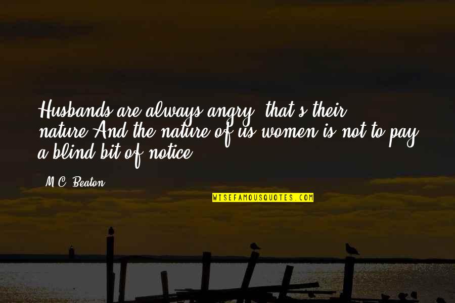 Notice That Quotes By M.C. Beaton: Husbands are always angry, that's their nature.And the Notice That Quotes By M.C. Beaton: Husbands are always angry, that's their nature.And the