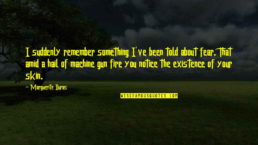 Notice That Quotes By Marguerite Duras: I suddenly remember something I've been told about Notice That Quotes By Marguerite Duras: I suddenly remember something I've been told about