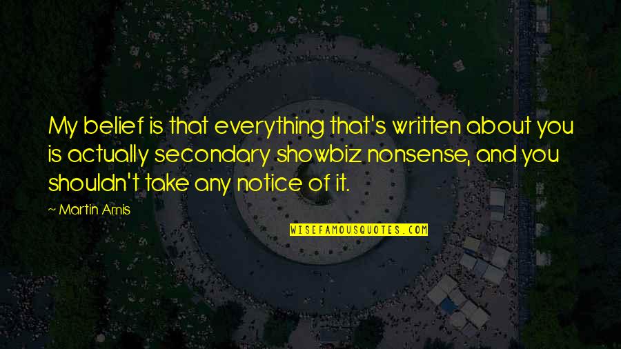Notice That Quotes By Martin Amis: My belief is that everything that's written about Notice That Quotes By Martin Amis: My belief is that everything that's written about