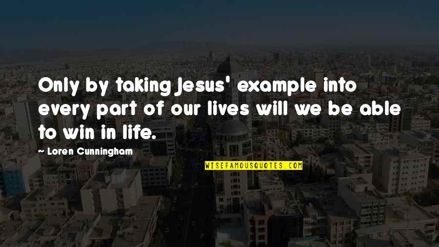 Notice That Your Is Return Quotes By Loren Cunningham: Only by taking Jesus' example into every part Notice That Your Is Return Quotes By Loren Cunningham: Only by taking Jesus' example into every part