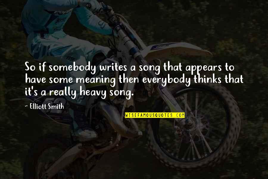 Notice The Small Things Quotes By Elliott Smith: So if somebody writes a song that appears