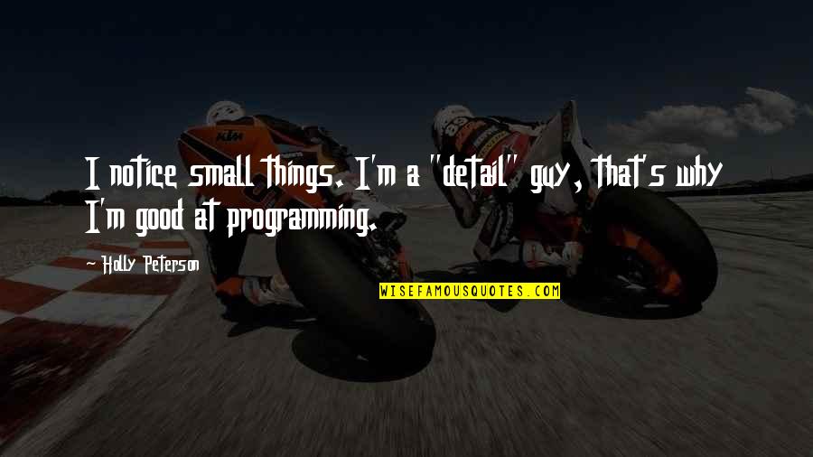 Notice The Small Things Quotes By Holly Peterson: I notice small things. I'm a "detail" guy,