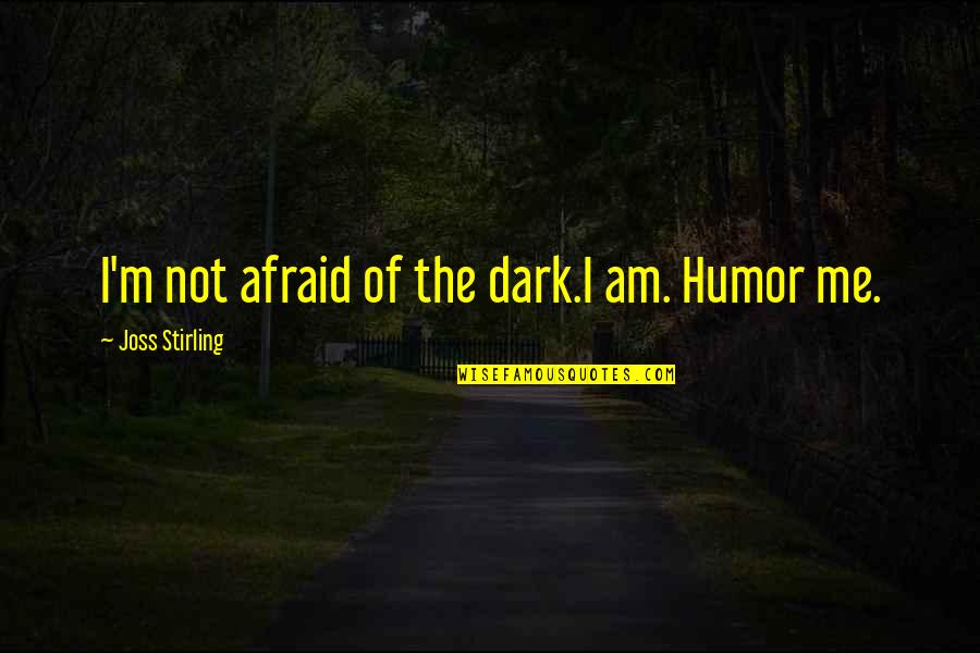 Notice The Small Things Quotes By Joss Stirling: I'm not afraid of the dark.I am. Humor