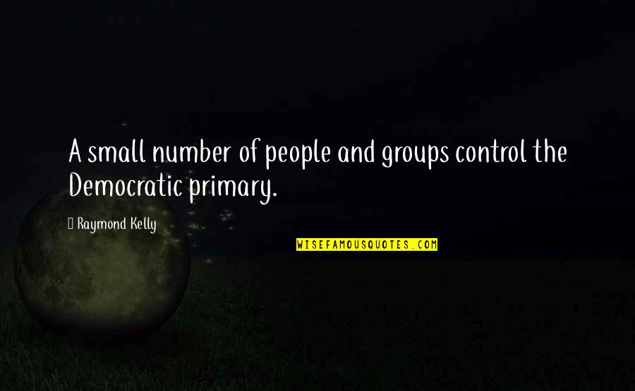 Notice The Small Things Quotes By Raymond Kelly: A small number of people and groups control