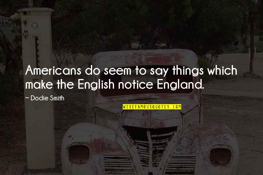 Notice Things Quotes By Dodie Smith: Americans do seem to say things which make