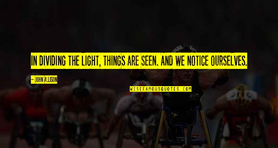 Notice Things Quotes By John Allison: In dividing the light, things are seen. And
