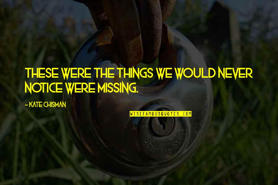 Notice Things Quotes By Kate Chisman: These were the things we would never notice