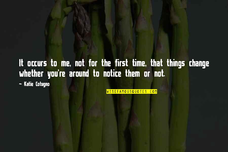 Notice Things Quotes By Katie Cotugno: It occurs to me, not for the first