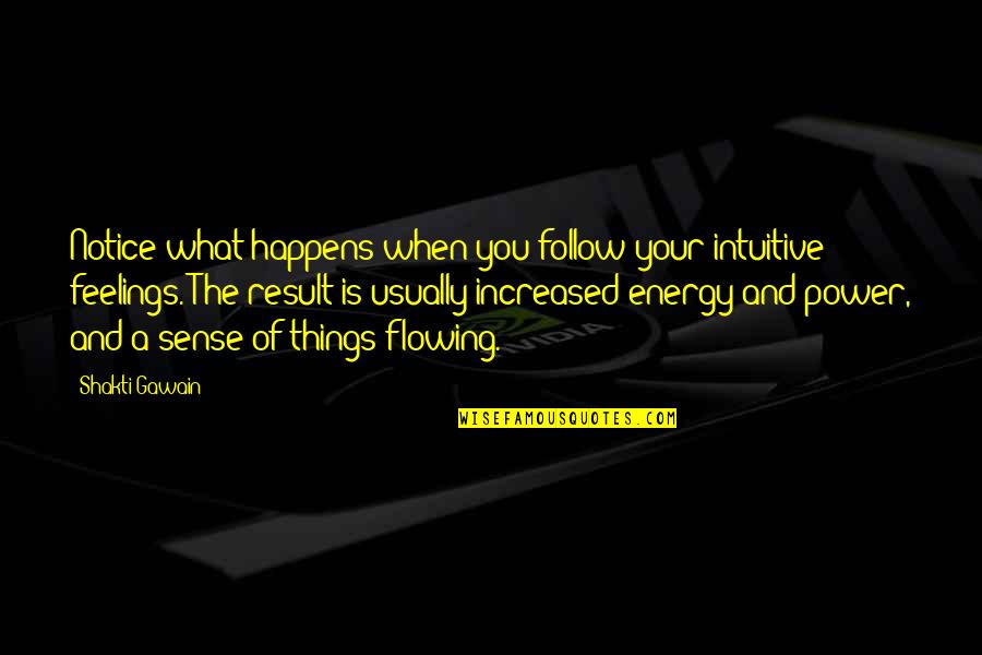 Notice Things Quotes By Shakti Gawain: Notice what happens when you follow your intuitive