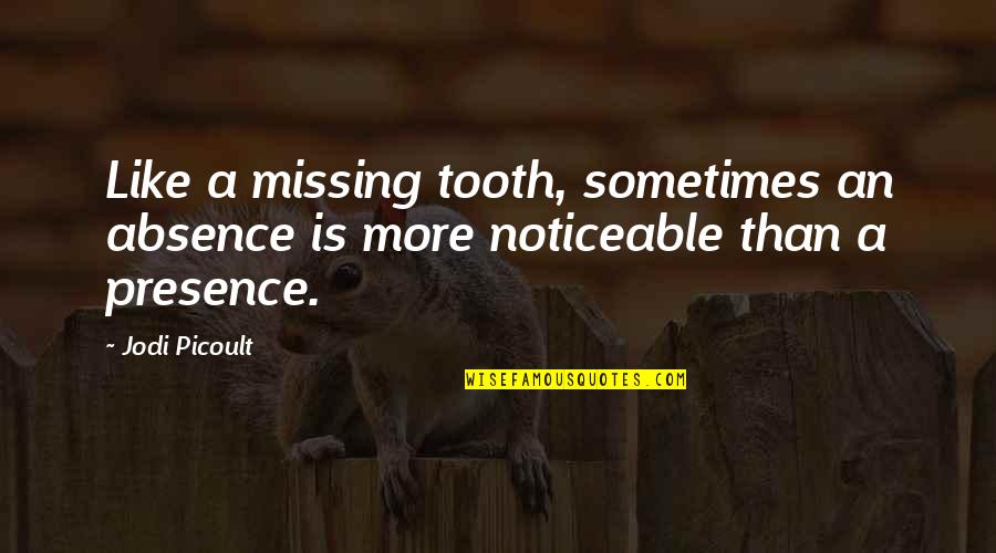 Noticeable 7 Quotes By Jodi Picoult: Like a missing tooth, sometimes an absence is