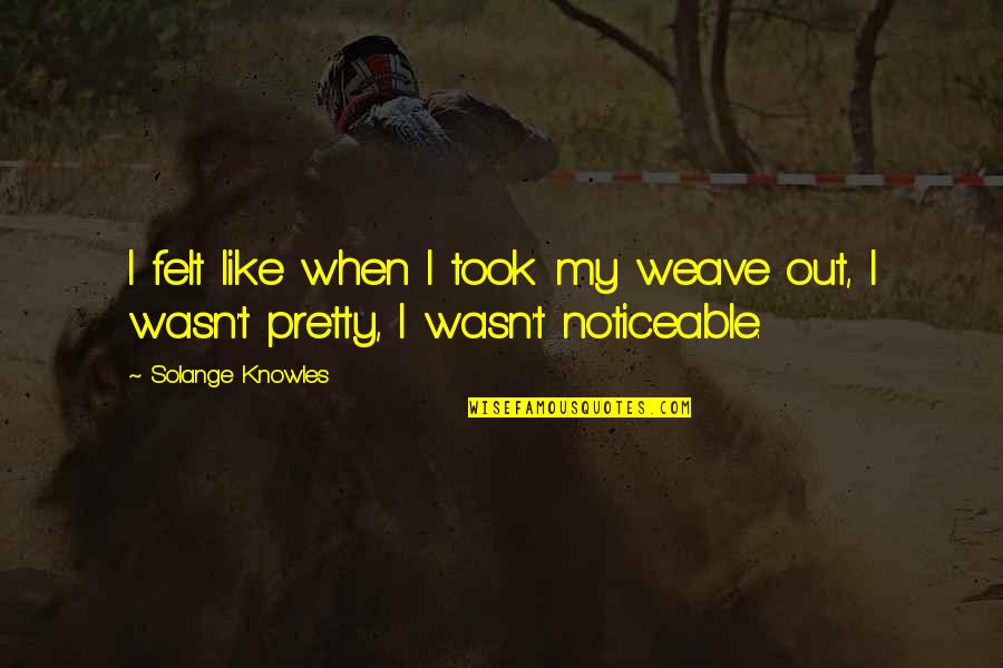 Noticeable 7 Quotes By Solange Knowles: I felt like when I took my weave
