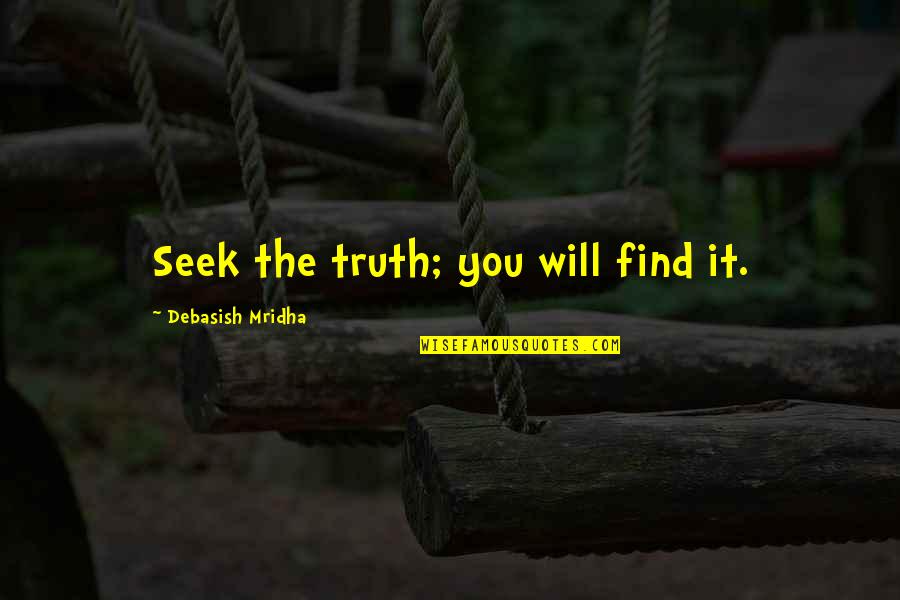 Noticeably Pronunciation Quotes By Debasish Mridha: Seek the truth; you will find it.